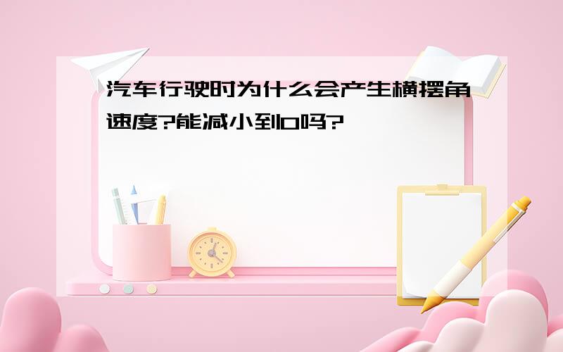 汽车行驶时为什么会产生横摆角速度?能减小到0吗?