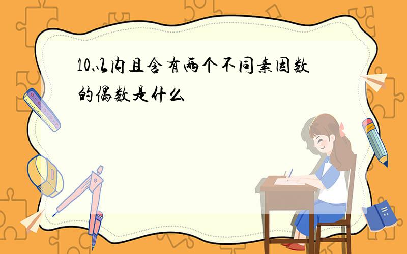 10以内且含有两个不同素因数的偶数是什么