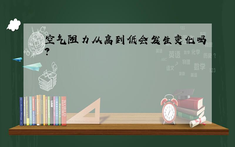 空气阻力从高到低会发生变化吗?