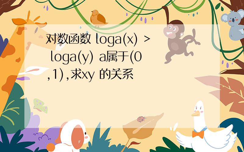 对数函数 loga(x) > loga(y) a属于(0,1),求xy 的关系