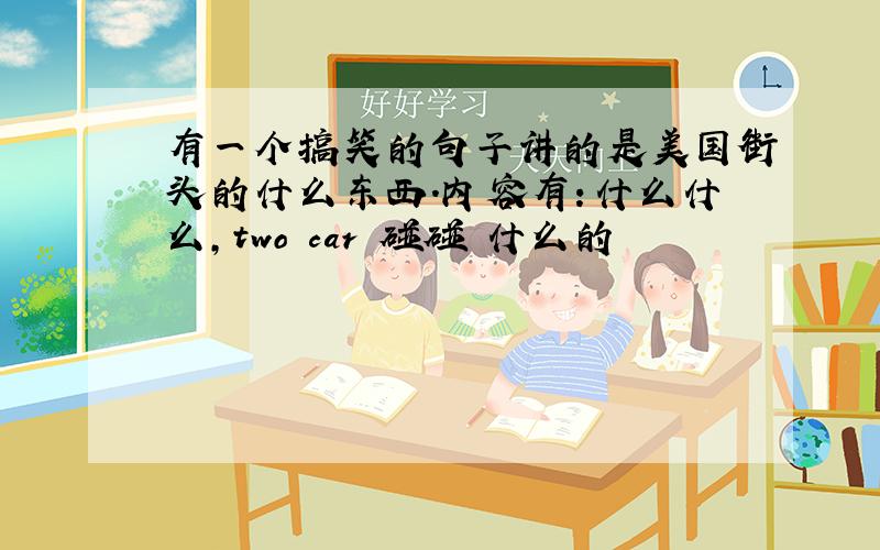 有一个搞笑的句子讲的是美国街头的什么东西.内容有：什么什么,two car 碰碰 什么的