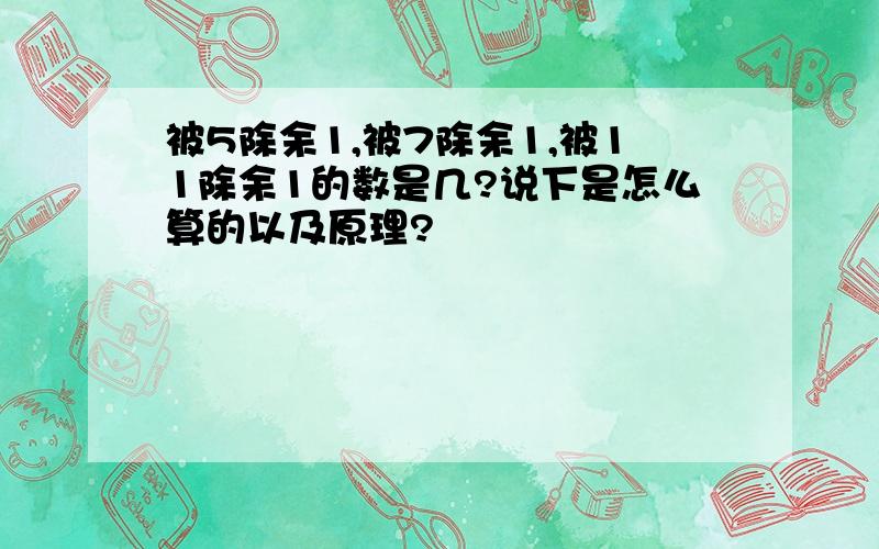 被5除余1,被7除余1,被11除余1的数是几?说下是怎么算的以及原理?