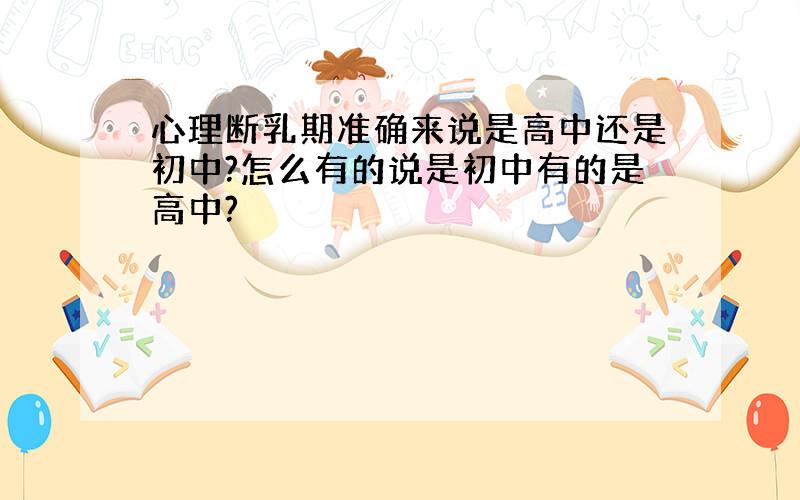 心理断乳期准确来说是高中还是初中?怎么有的说是初中有的是高中?