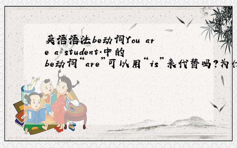 英语语法be动词You are a student.中的be动词“are”可以用“is”来代替吗?为什么?什么叫第三人称