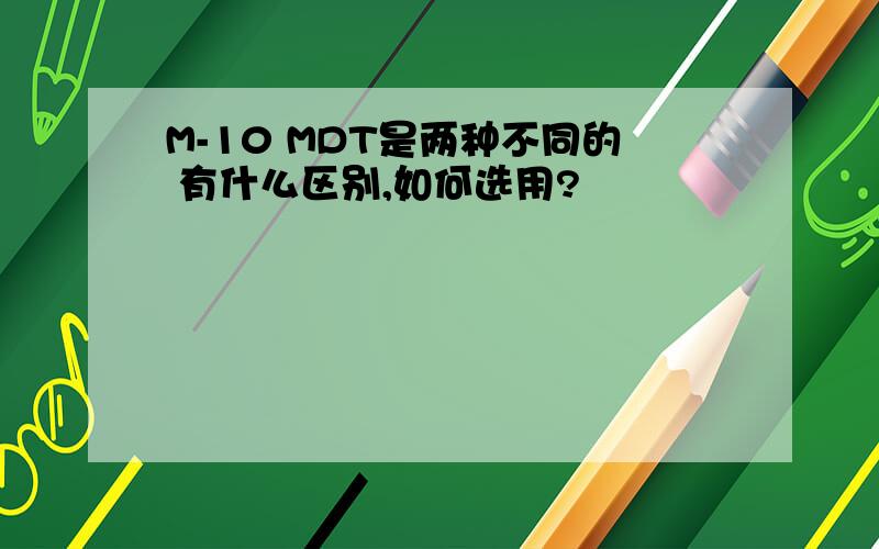 M-10 MDT是两种不同的 有什么区别,如何选用?