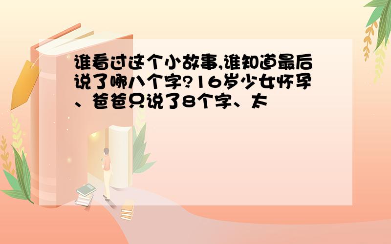 谁看过这个小故事,谁知道最后说了哪八个字?16岁少女怀孕、爸爸只说了8个字、太