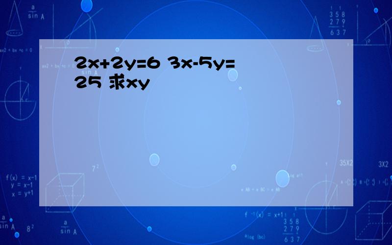 2x+2y=6 3x-5y=25 求xy