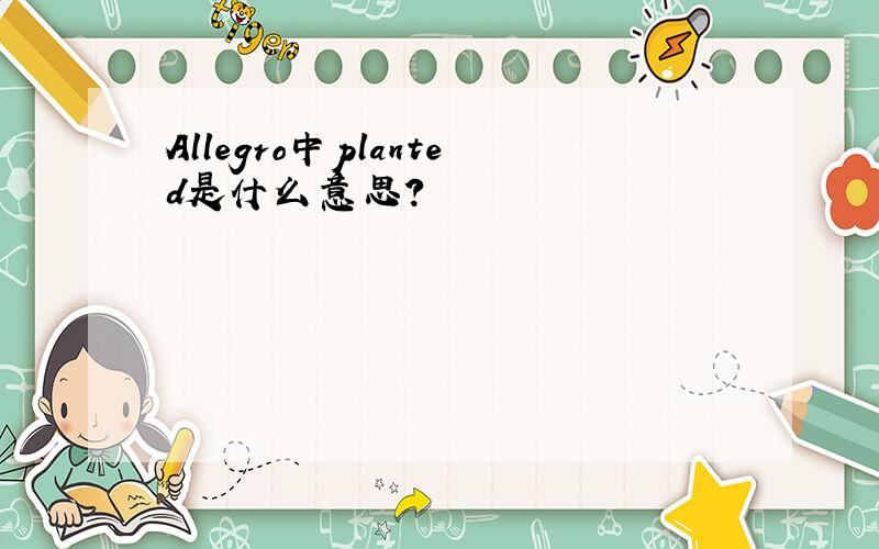 Allegro中planted是什么意思?