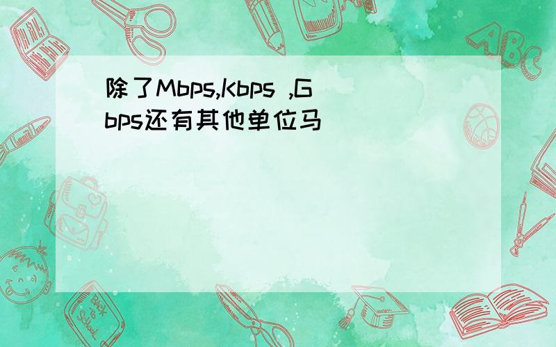 除了Mbps,Kbps ,Gbps还有其他单位马