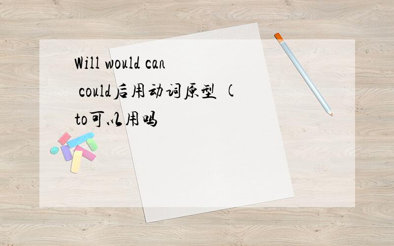 Will would can could后用动词原型 (to可以用吗