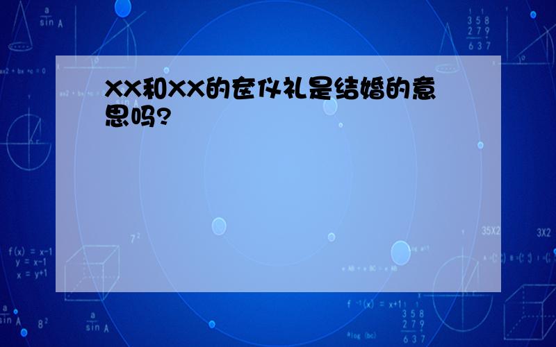 XX和XX的奁仪礼是结婚的意思吗?