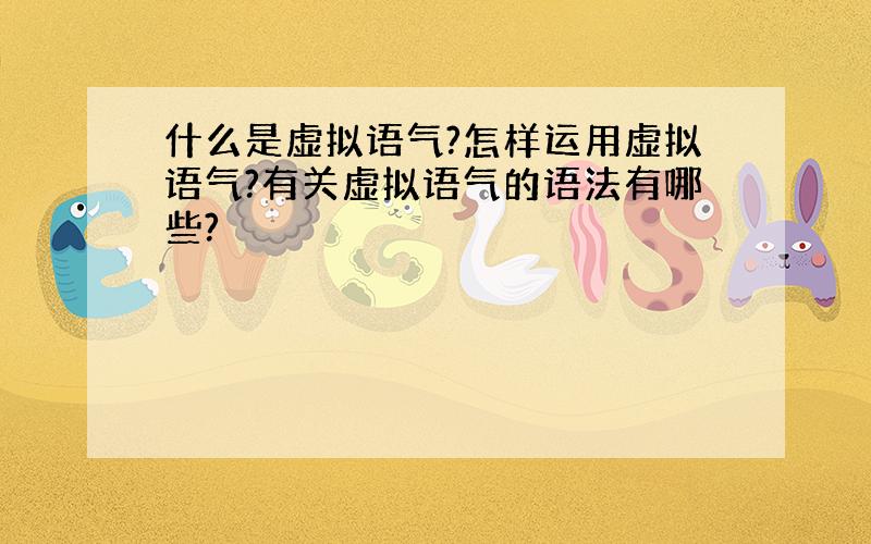 什么是虚拟语气?怎样运用虚拟语气?有关虚拟语气的语法有哪些?