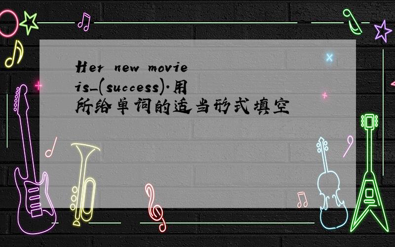 Her new movie is_(success).用所给单词的适当形式填空