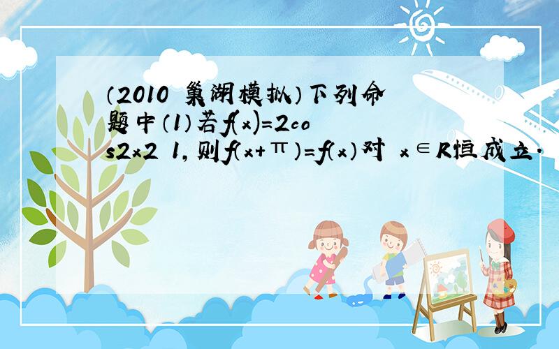 （2010•巢湖模拟）下列命题中（1）若f(x)＝2cos2x2−1，则f（x+π）=f（x）对∀x∈R恒成立．