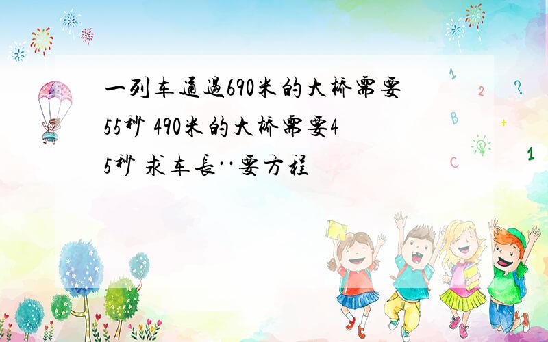 一列车通过690米的大桥需要55秒 490米的大桥需要45秒 求车长··要方程