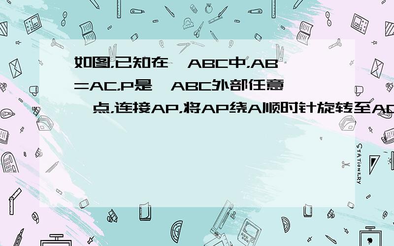 如图，已知在△ABC中，AB=AC，P是△ABC外部任意一点，连接AP，将AP绕A顺时针旋转至AQ，使∠QAP=∠BAC