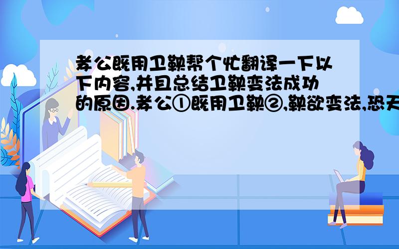 孝公既用卫鞅帮个忙翻译一下以下内容,并且总结卫鞅变法成功的原因.孝公①既用卫鞅②,鞅欲变法,恐天下议己.令既具,未布,恐