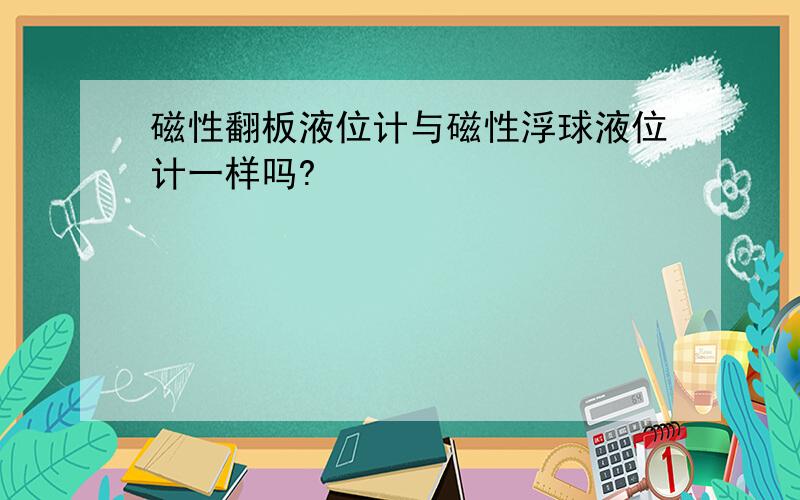 磁性翻板液位计与磁性浮球液位计一样吗?