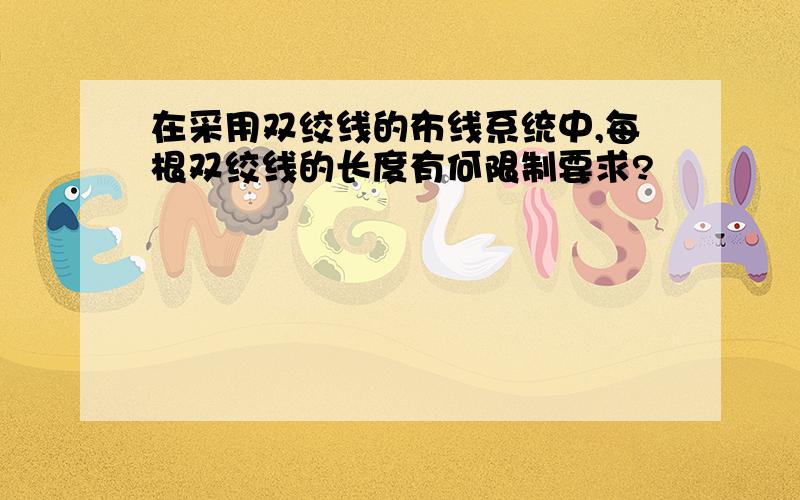 在采用双绞线的布线系统中,每根双绞线的长度有何限制要求?