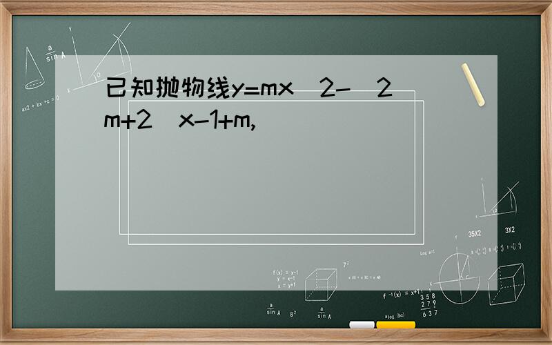 已知抛物线y=mx^2-(2m+2)x-1+m,