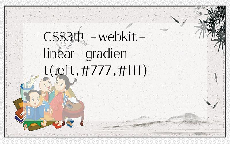 CSS3中 -webkit-linear-gradient(left,#777,#fff)