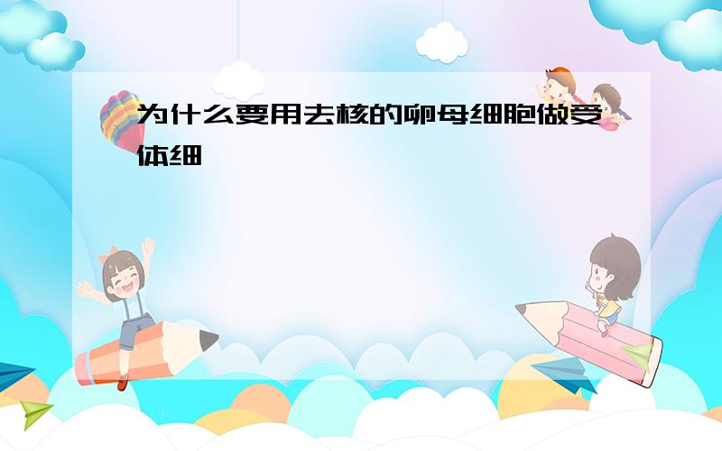 为什么要用去核的卵母细胞做受体细