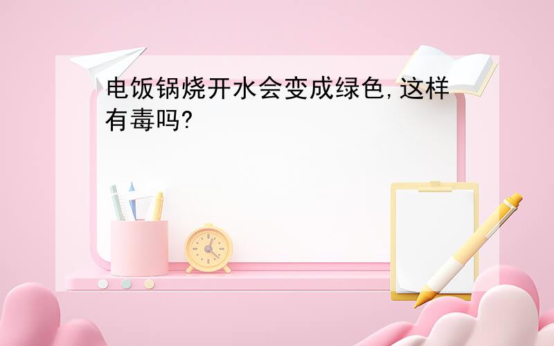 电饭锅烧开水会变成绿色,这样有毒吗?