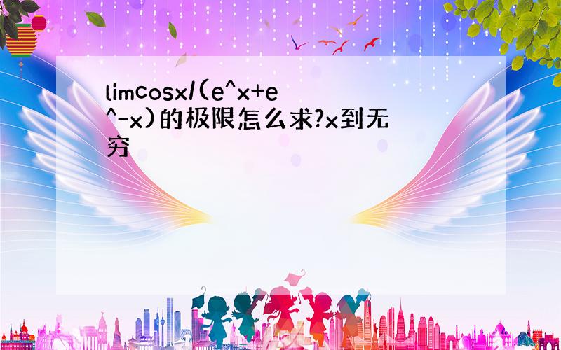 limcosx/(e^x+e^-x)的极限怎么求?x到无穷