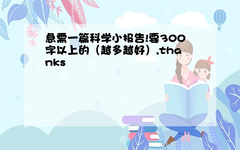 急需一篇科学小报告!要300字以上的（越多越好）,thanks