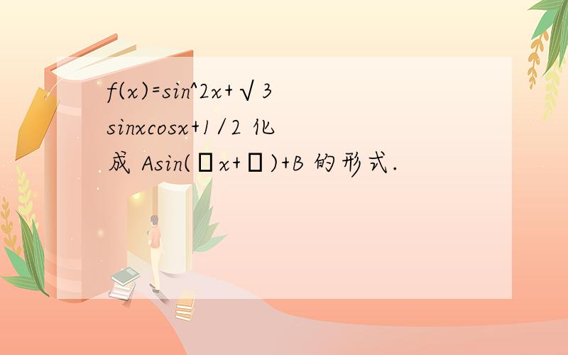 f(x)=sin^2x+√3sinxcosx+1/2 化成 Asin(ωx+φ)+B 的形式.