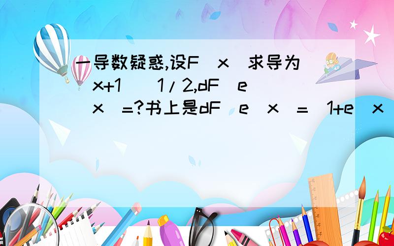 一导数疑惑,设F(x)求导为(x+1)^1/2,dF(e^x)=?书上是dF(e^x)=(1+e^x)^1/2 * e^