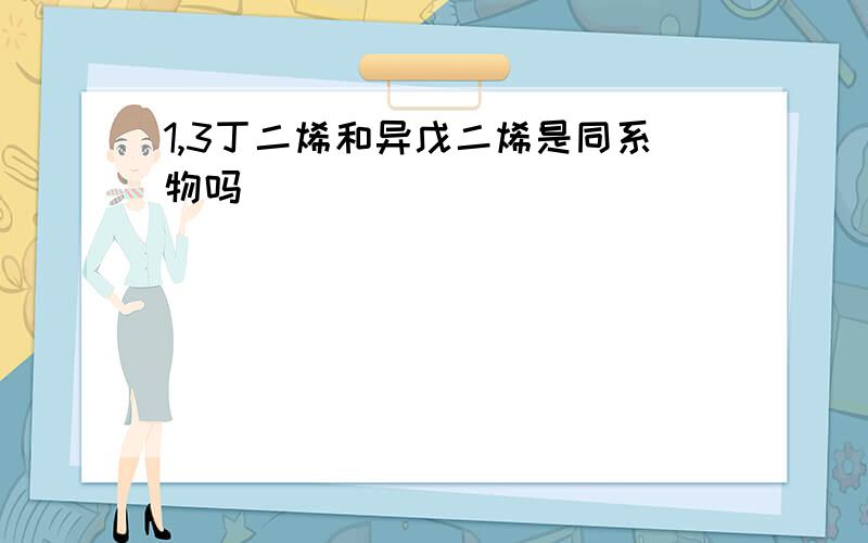 1,3丁二烯和异戊二烯是同系物吗