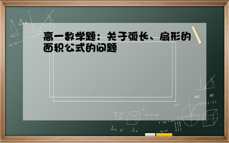 高一数学题：关于弧长、扇形的面积公式的问题