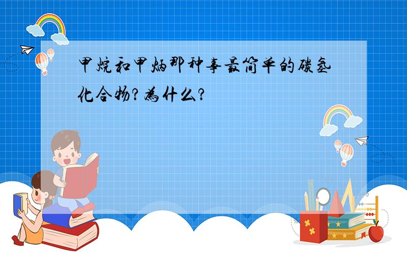 甲烷和甲炳那种事最简单的碳氢化合物?为什么?