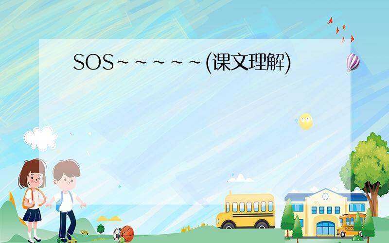 SOS~~~~~(课文理解)