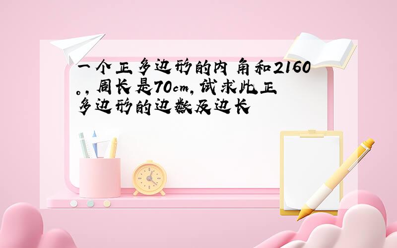 一个正多边形的内角和2160°,周长是70cm,试求此正多边形的边数及边长