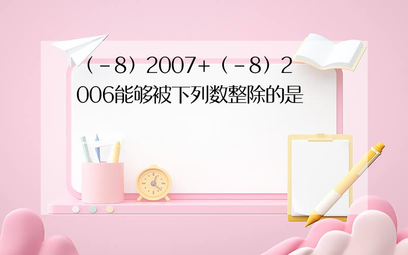 （-8）2007+（-8）2006能够被下列数整除的是