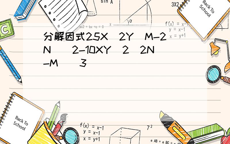 分解因式25X^2Y(M-2N)^2-10XY^2(2N-M)^3