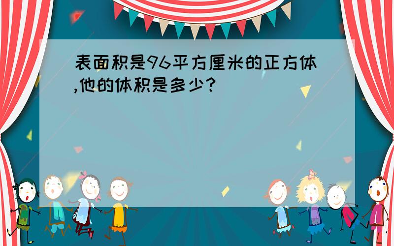 表面积是96平方厘米的正方体,他的体积是多少?