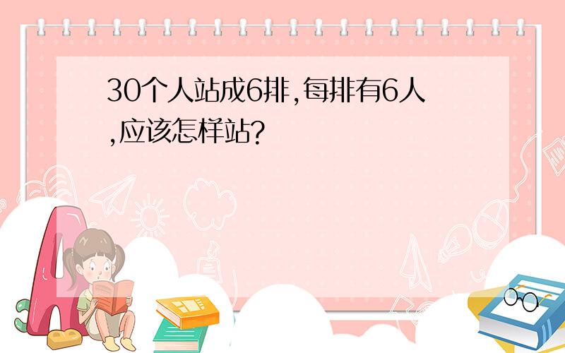 30个人站成6排,每排有6人,应该怎样站?