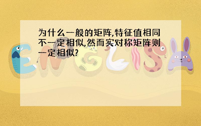 为什么一般的矩阵,特征值相同不一定相似,然而实对称矩阵则一定相似?