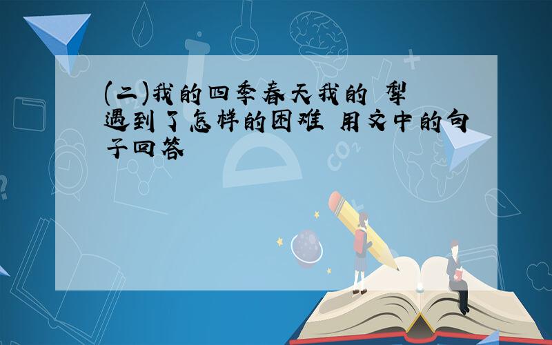 (二)我的四季春天我的 犁 遇到了怎样的困难 用文中的句子回答