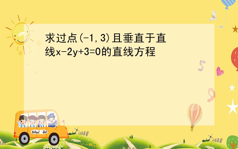 求过点(-1,3)且垂直于直线x-2y+3=0的直线方程