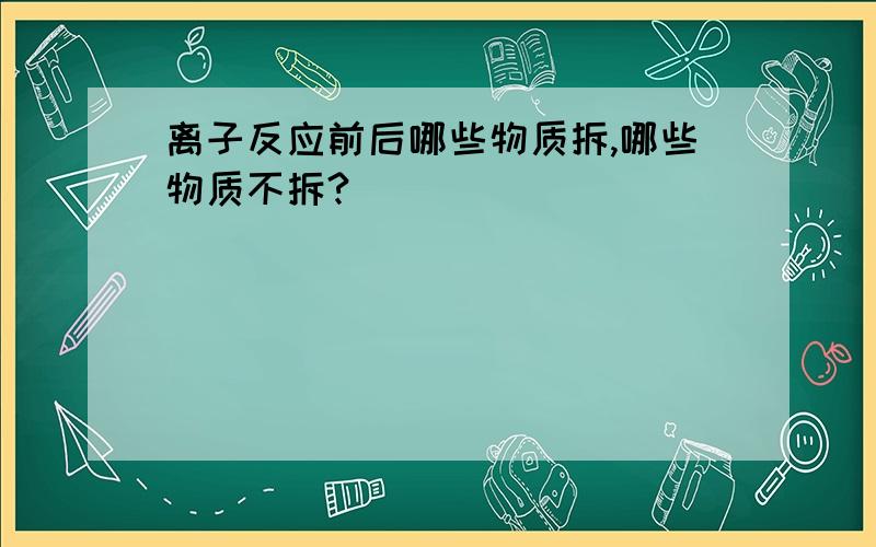 离子反应前后哪些物质拆,哪些物质不拆?