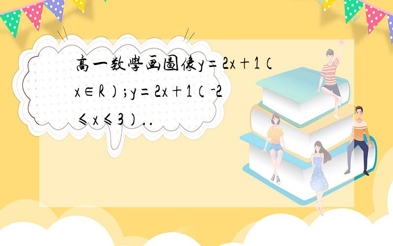 高一数学画图像y=2x+1（x∈R）；y=2x+1（-2≤x≤3）..