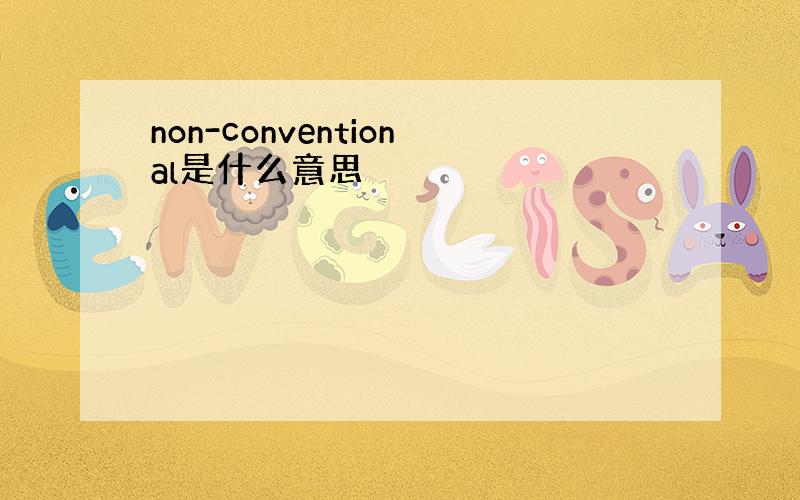 non-conventional是什么意思