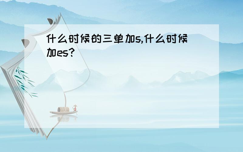 什么时候的三单加s,什么时候加es?