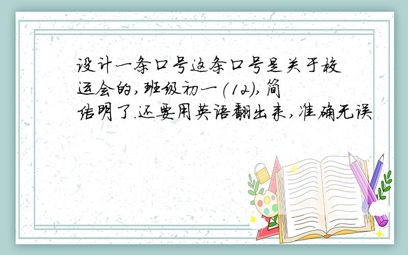 设计一条口号这条口号是关于校运会的,班级初一(12),简洁明了.还要用英语翻出来,准确无误