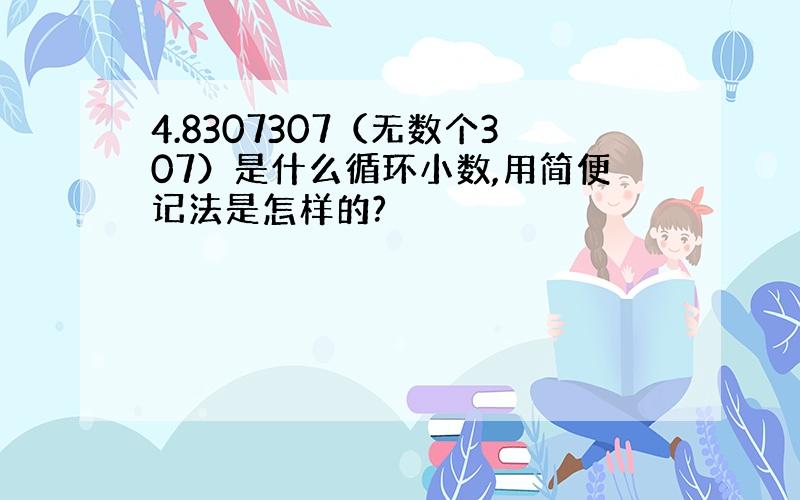 4.8307307（无数个307）是什么循环小数,用简便记法是怎样的?