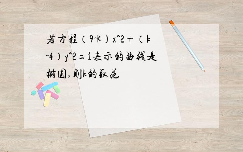 若方程（9-K）x^2+（k-4）y^2=1表示的曲线是椭圆,则k的取范